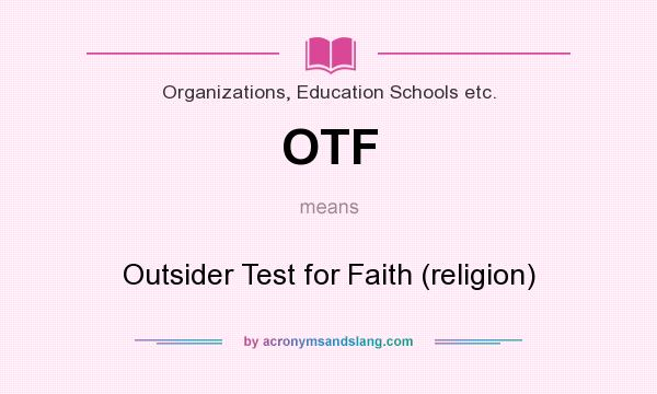 What does OTF mean? It stands for Outsider Test for Faith (religion)