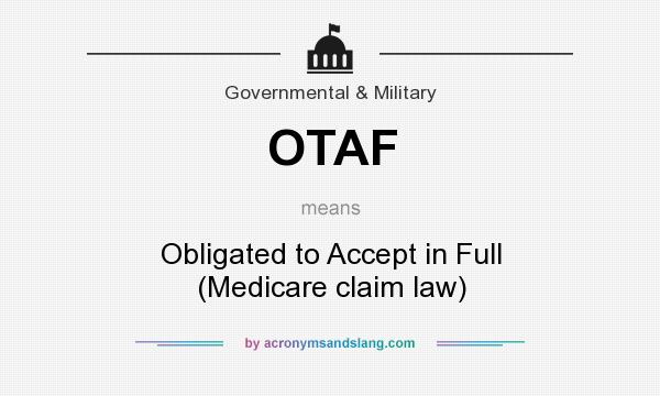 What does OTAF mean? It stands for Obligated to Accept in Full (Medicare claim law)