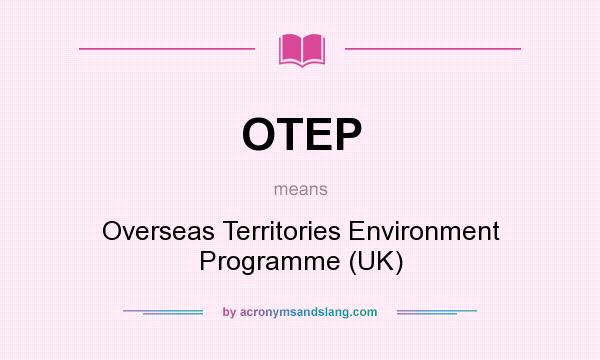 What does OTEP mean? It stands for Overseas Territories Environment Programme (UK)