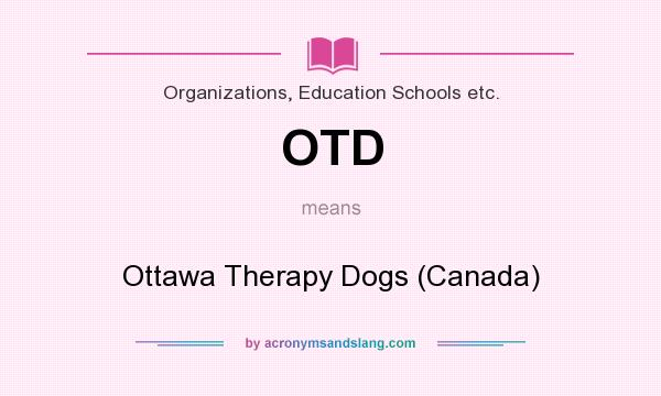 What does OTD mean? It stands for Ottawa Therapy Dogs (Canada)
