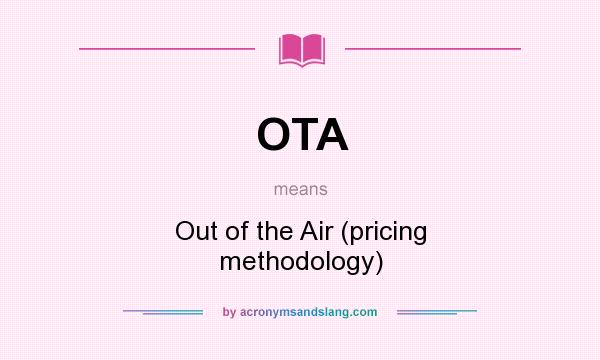 What does OTA mean? It stands for Out of the Air (pricing methodology)