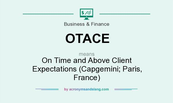 What does OTACE mean? It stands for On Time and Above Client Expectations (Capgemini; Paris, France)