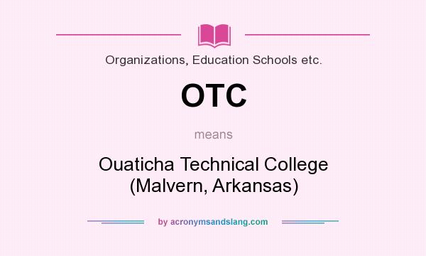 What does OTC mean? It stands for Ouaticha Technical College (Malvern, Arkansas)