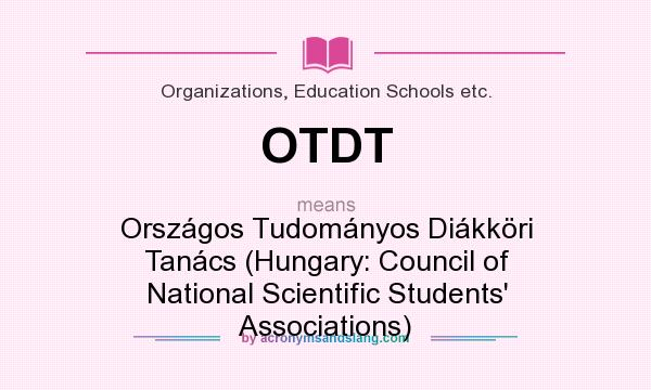 What does OTDT mean? It stands for Országos Tudományos Diákköri Tanács (Hungary: Council of National Scientific Students` Associations)