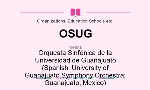 What does OSUG mean? It stands for Orquesta Sinfónica de la Universidad de Guanajuato (Spanish: University of Guanajuato Symphony Orchestra; Guanajuato, Mexico)