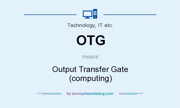 What does OTG mean? It stands for Output Transfer Gate (computing)