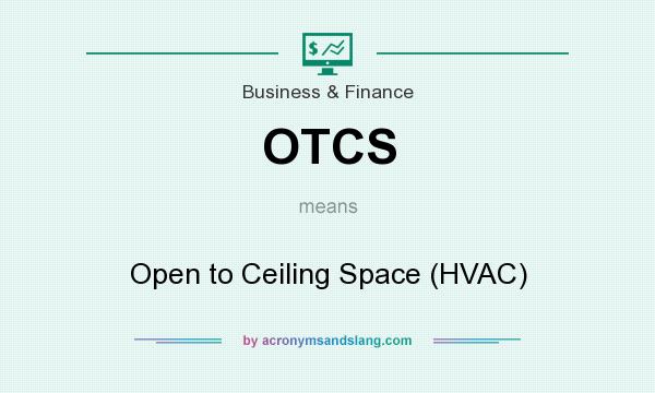 What does OTCS mean? It stands for Open to Ceiling Space (HVAC)