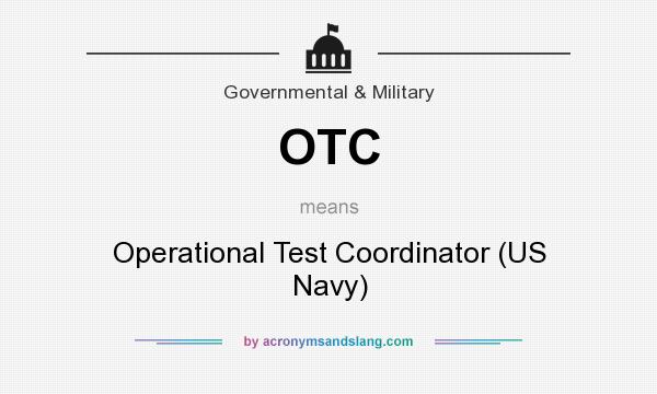 What does OTC mean? It stands for Operational Test Coordinator (US Navy)