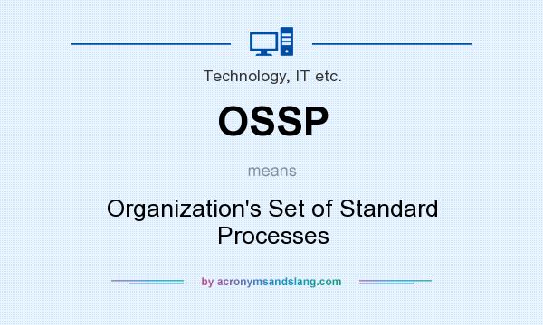 What does OSSP mean? It stands for Organization`s Set of Standard Processes
