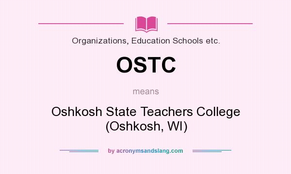 What does OSTC mean? It stands for Oshkosh State Teachers College (Oshkosh, WI)