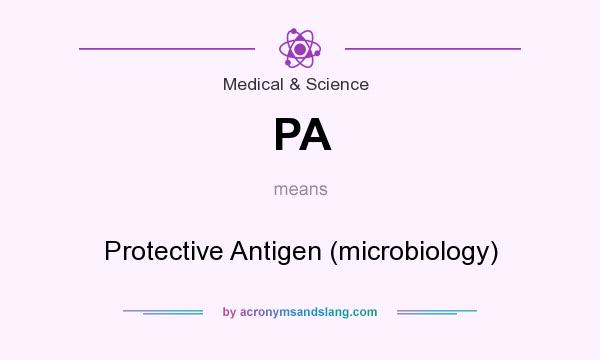 What does PA mean? It stands for Protective Antigen (microbiology)