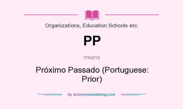 What does PP mean? It stands for Próximo Passado (Portuguese: Prior)