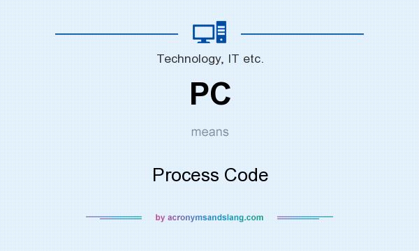 What does PC mean? It stands for Process Code