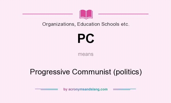 What does PC mean? It stands for Progressive Communist (politics)