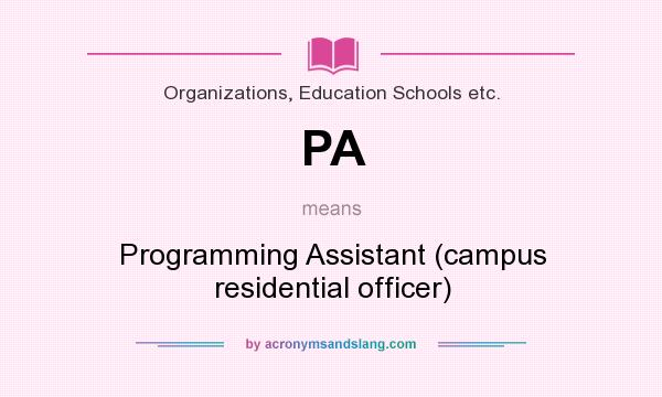 What does PA mean? It stands for Programming Assistant (campus residential officer)