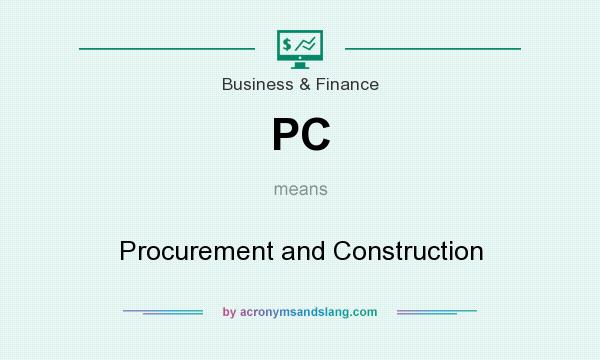 What does PC mean? It stands for Procurement and Construction