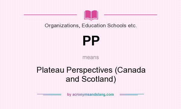 What does PP mean? It stands for Plateau Perspectives (Canada and Scotland)