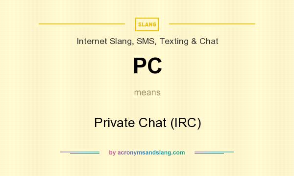 What does PC mean? It stands for Private Chat (IRC)
