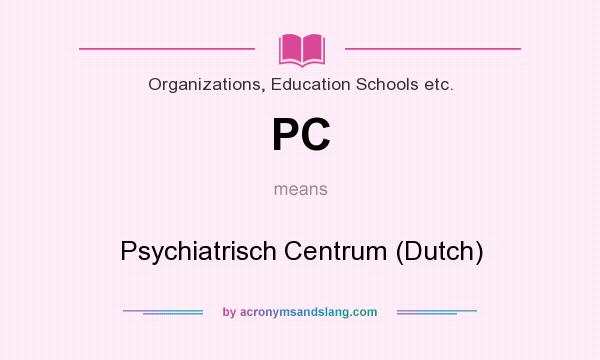 What does PC mean? It stands for Psychiatrisch Centrum (Dutch)