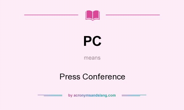 What does PC mean? It stands for Press Conference