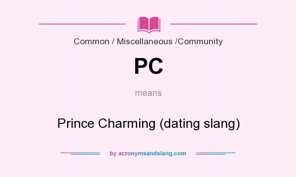 What does PC mean? It stands for Prince Charming (dating slang)