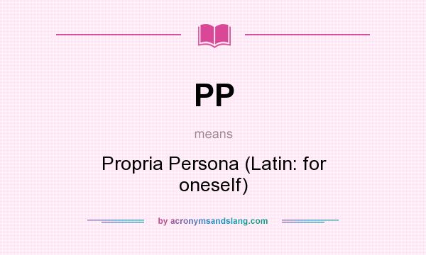 What does PP mean? It stands for Propria Persona (Latin: for oneself)