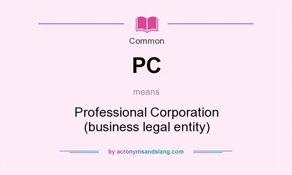 What does PC mean? It stands for Professional Corporation (business legal entity)