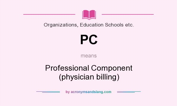 What does PC mean? It stands for Professional Component (physician billing)