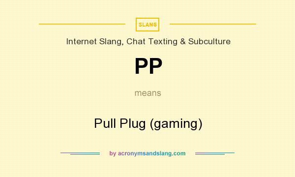 What does PP mean? It stands for Pull Plug (gaming)
