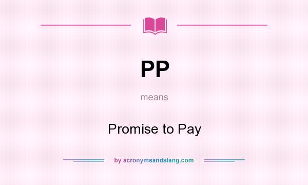 What does PP mean? It stands for Promise to Pay