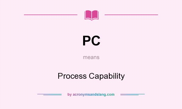 What does PC mean? It stands for Process Capability