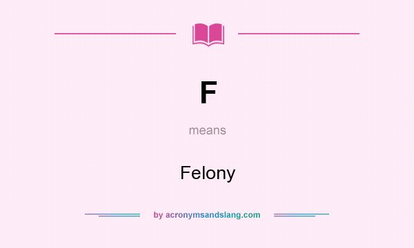 What does F mean? It stands for Felony