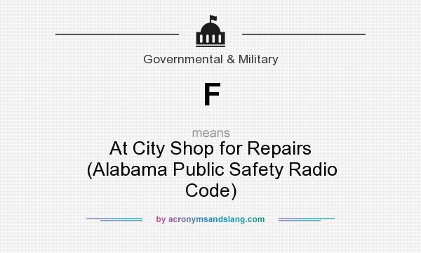 What does F mean? It stands for At City Shop for Repairs (Alabama Public Safety Radio Code)
