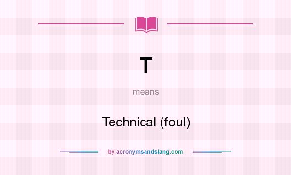 What does T mean? It stands for Technical (foul)