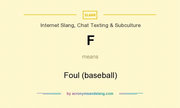What does F mean? It stands for Foul (baseball)