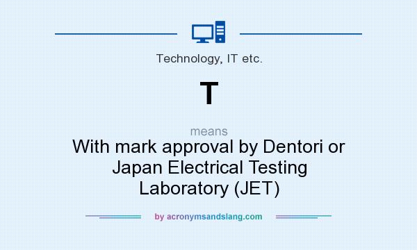 What does T mean? It stands for With mark approval by Dentori or Japan Electrical Testing Laboratory (JET)
