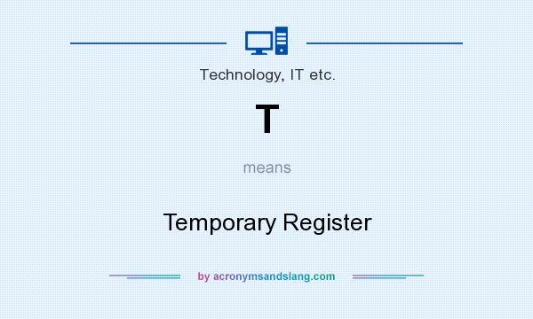 What does T mean? It stands for Temporary Register