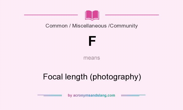 What does F mean? It stands for Focal length (photography)