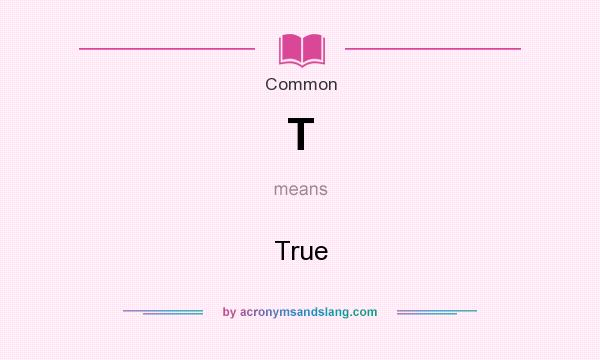 What does T mean? It stands for True