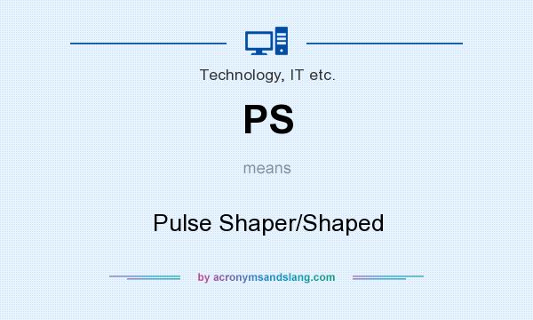 What does PS mean? It stands for Pulse Shaper/Shaped