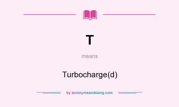 What does T mean? It stands for Turbocharge(d)