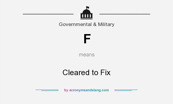 What does F mean? It stands for Cleared to Fix