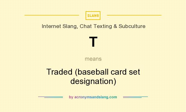 What does T mean? It stands for Traded (baseball card set designation)