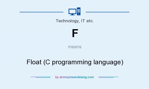 What does F mean? It stands for Float (C programming language)