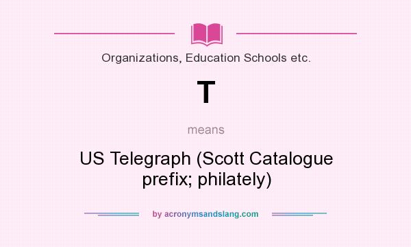 What does T mean? It stands for US Telegraph (Scott Catalogue prefix; philately)