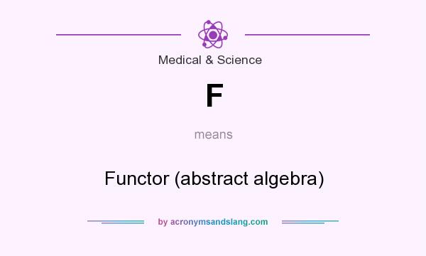 What does F mean? It stands for Functor (abstract algebra)