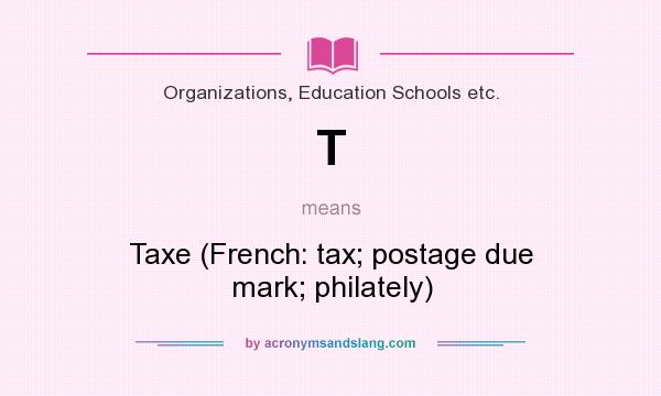 What does T mean? It stands for Taxe (French: tax; postage due mark; philately)
