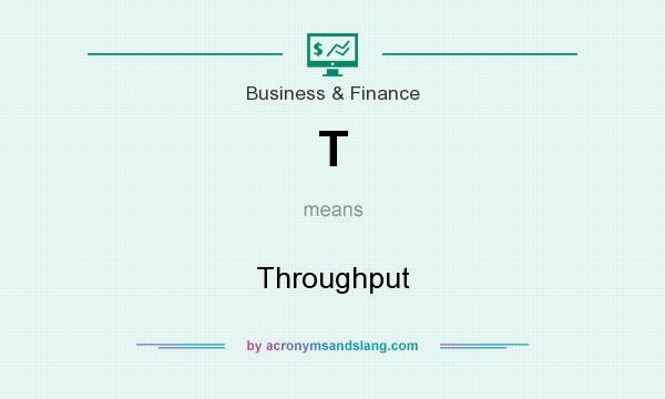 What does T mean? It stands for Throughput