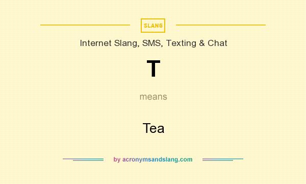 What does T mean? It stands for Tea