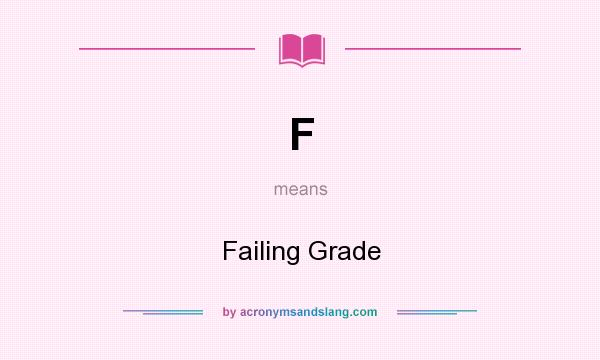 What does F mean? It stands for Failing Grade